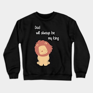 Dad will always be my king Crewneck Sweatshirt